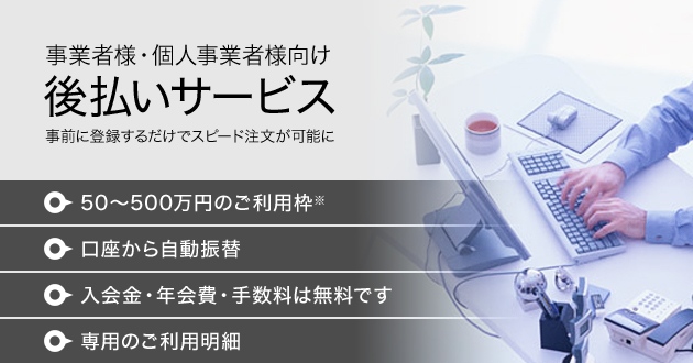 事業者様・個人事業者様向け 後払いサービス 事前に登録するだけでスピード注文が可能に